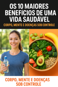 Leia mais sobre o artigo Os 10 Maiores Benefícios de Uma Vida Saudável: Corpo, Mente e Doenças Sob Controle
