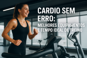 Leia mais sobre o artigo Melhores Equipamentos para Cardio: Quanto Tempo Treinar para Emagrecer e Ganhar Resistência