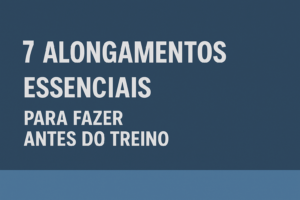 Leia mais sobre o artigo Guia Prático: 7 Alongamentos Essenciais Para Fazer Antes do Treino