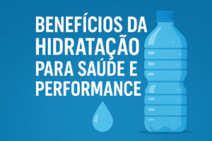 Leia mais sobre o artigo 💧 Benefícios da Hidratação Para Saúde e Performance